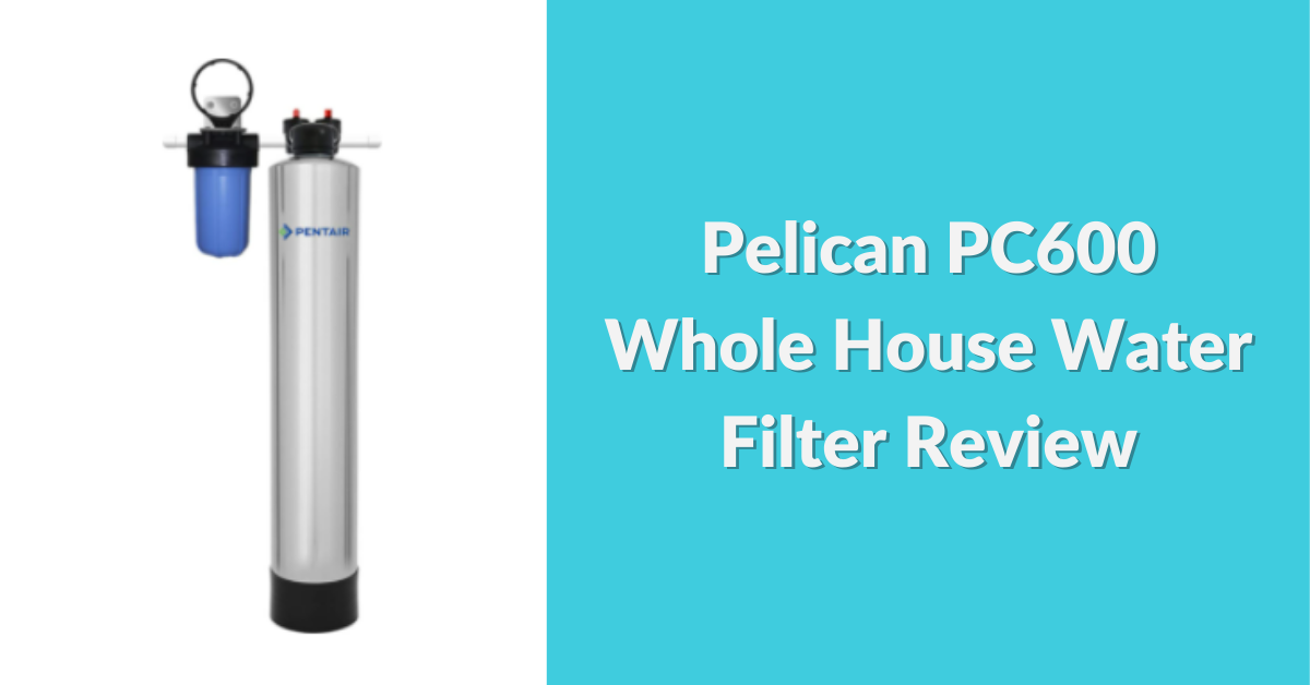 Pelican PC600 Whole House Water Filter Review 2024