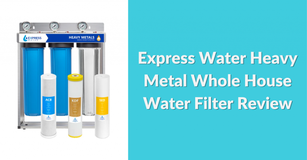 express-water-heavy-metal-whole-house-water-filter-review